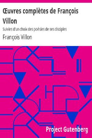 [Gutenberg 12246] • Œuvres complètes de François Villon / Suivies d'un choix des poésies de ses disciples